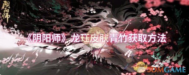 《阴阳师》龙珏皮肤青竹获取方法