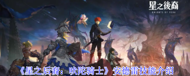 《星之后裔:吠陀骑士》安德雷技能介绍