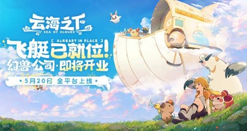 《云海之下》定档5月20日全平台公测:幻兽公司即将开业!